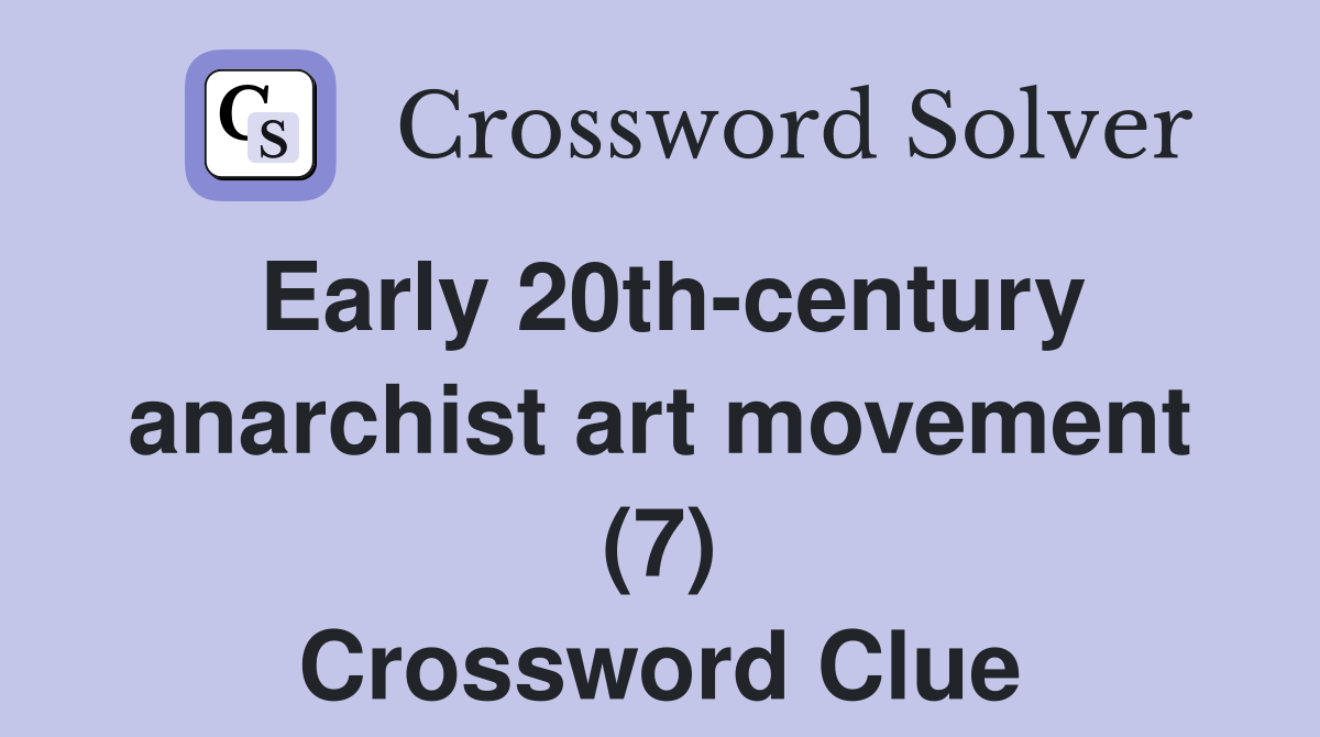 Early 20thcentury anarchist art movement (7) Crossword Clue Answers
